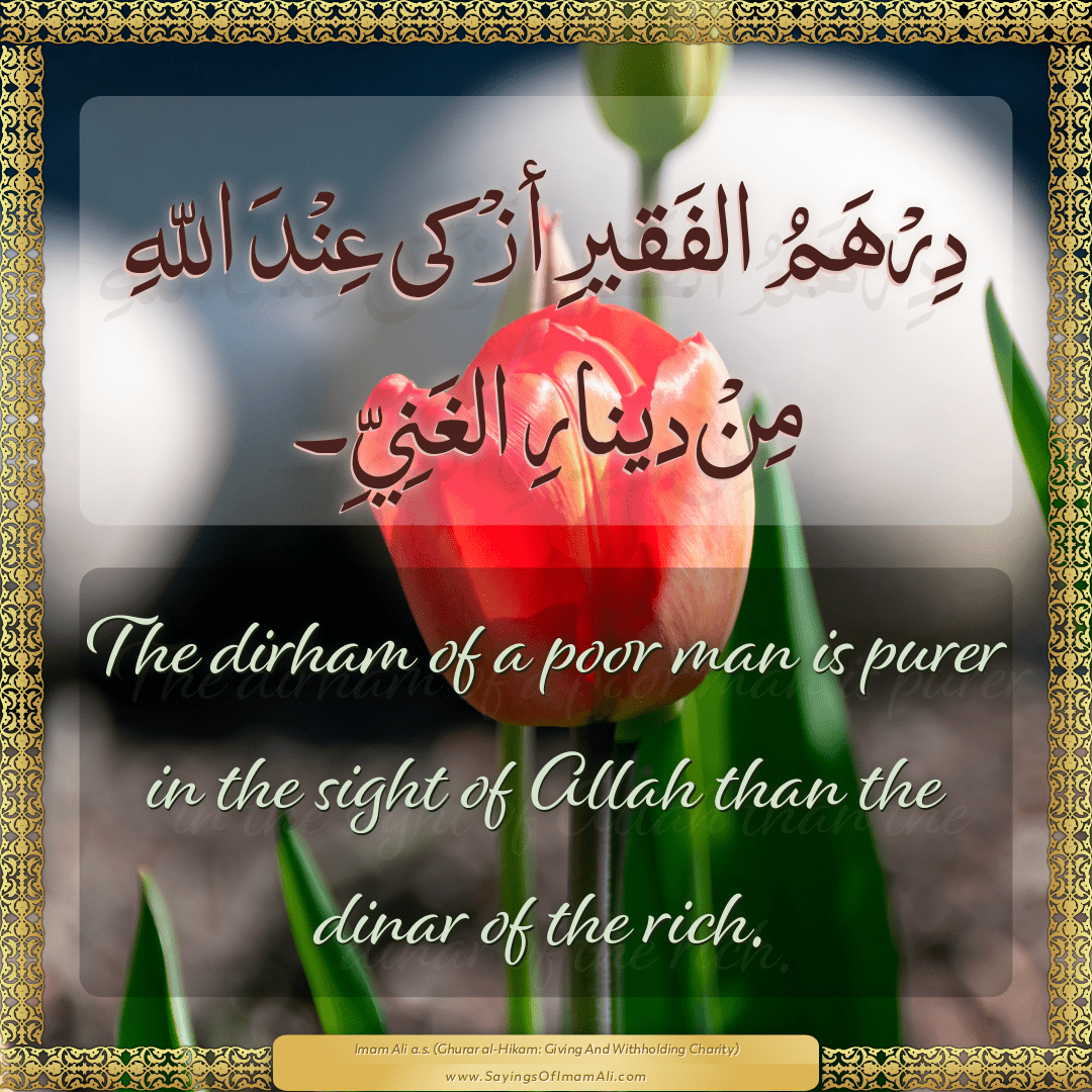 The dirham of a poor man is purer in the sight of Allah than the dinar of...